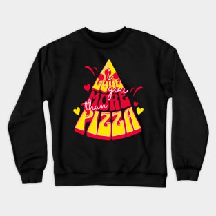 I love you more than pizza Crewneck Sweatshirt